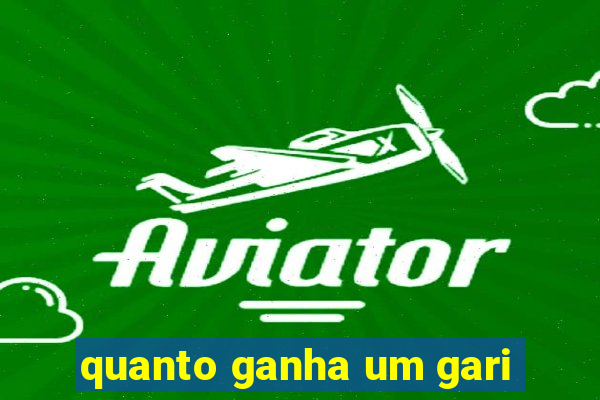 quanto ganha um gari